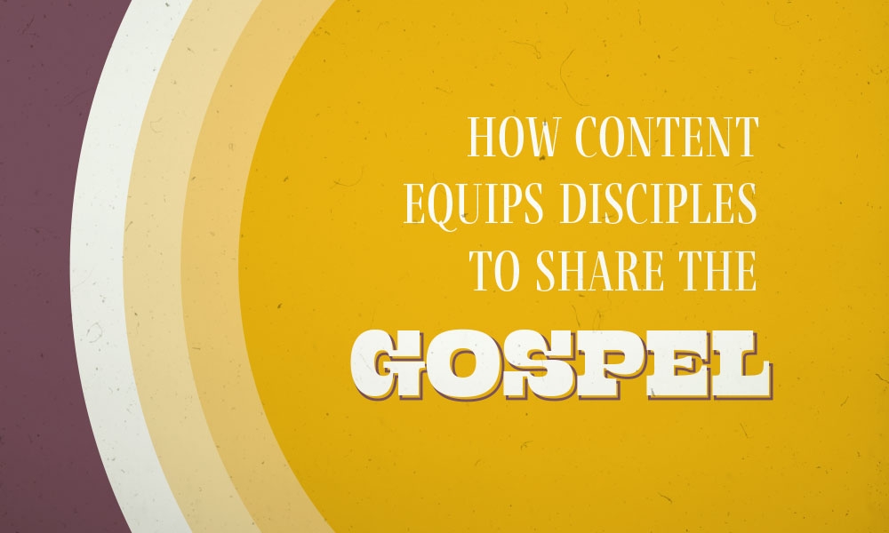 How content equips disciples to share the Gospel